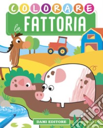 Colorare la fattoria. Ediz. illustrata, Deborah Forni