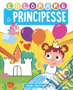 Colorare le principesse. Ediz. illustrata