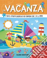 In vacanza. Tante attività divertenti per bambini dai 3 ai 6 anni. Ediz. a colori