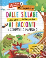 Dalle sillabe alle parole, dalle parole ai racconti in stampatello maiuscolo. Leggo e scrivo io. Ediz. a colori libro