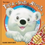 I cuccioli. Tocca senti ascolta. Ediz. a colori libro