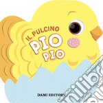 Il pulcino Pio Pio. Ediz. a colori libro