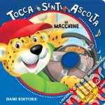 Le macchine. Tocca senti ascolta. Ediz. a colori libro