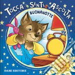 Buonanotte. Tocca senti ascolta. Ediz. a colori libro