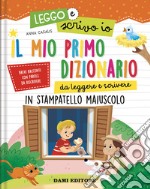 Il mio primo dizionario da leggere e scrivere. In stampatello maiuscolo. Leggo e scrivo io. Ediz. a colori