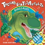 Dinosauri. Tocca senti e ascolta. Ediz. a colori libro