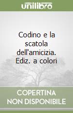 Codino e la scatola dell'amicizia. Ediz. a colori libro