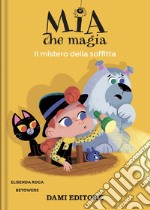 Il mistero della soffitta. Mia che magia. Ediz. a colori