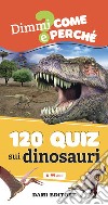 120 quiz sui dinosauri. Ediz. a colori. Ediz. a spirale libro