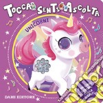 Unicorni. Tocca senti ascolta. Ediz. a colori libro