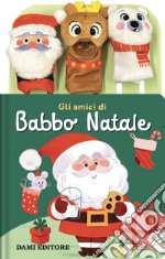 Gli amici di Babbo natale. Ediz. a colori. Con 3 burattini da dita libro