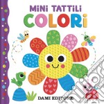 Colori. Mini tattili. Ediz. a colori libro