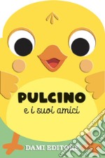 Pulcino e i suoi amici. Ediz. a colori libro