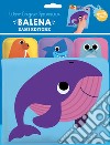 Balena. Libro bagno spruzzino. Ediz. a colori libro