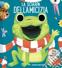 La sciarpa dell'amicizia. Libri puppet. Ediz. a colori