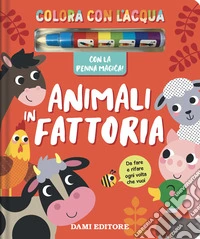 Animali in fattoria. Colora con l'acqua. Ediz. a colori. Con penna magica libro