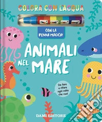 Animali nel mare. Colora con l'acqua. Ediz. a colori. Con penna magica libro