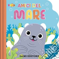 Amici del mare. Con tante alette alza e scopri. Ediz. a colori libro