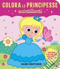 Colora le principesse scintillanti. Ediz. a colori libro