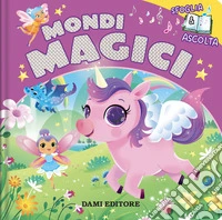 Mondi magici. Sfoglia e ascolta. Ediz. a colori libro