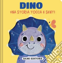 Dino. Una storia tocca e senti. Ediz. a colori libro