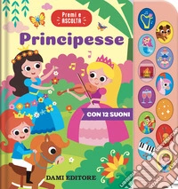 Principesse. Premi e ascolta. Ediz. a colori libro