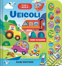 Veicoli. Premi e ascolta. Ediz. a colori libro