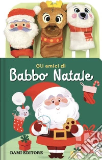 Gli amici di Babbo natale. Ediz. a colori. Con 3 burattini a dita libro