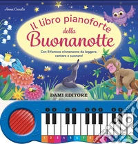 Il libro pianoforte della buonanotte. Con 8 famose ninnenanne da leggere, cantare e suonare! Ediz. a colori libro