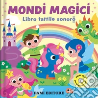 Mondi magici. Libro tattile sonoro. Ediz. a colori libro