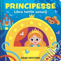 Principesse. Libro tattile sonoro. Ediz. a colori libro