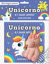 Unicorno e i suoi amici. Ediz. a colori. Con pupazzetto da bagno libro