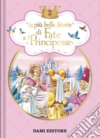 Le più belle storie di fate e principesse. Ediz. a colori libro