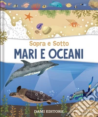 Mari e oceani. Sopra e sotto. Ediz. a colori libro
