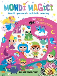 Mondi magici. Giochi, percorsi, labirinti, coloring. Con adesivi libro