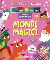 Mondi magici. Colora con l'acqua. Ediz. a colori. Con penna ad acqua libro