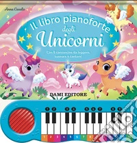 Il libro pianoforte degli unicorni. Con 8 canzoncine da leggere, suonare e cantare! Ediz. a colori. Con QR code per tracce audio libro