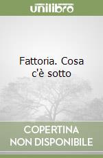 Fattoria. Cosa c'è sotto libro
