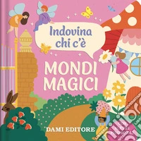 Mondi magici. Indovina chi c'è. Ediz. a colori libro