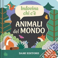 Animali del mondo. Indovina chi c'è. Ediz. a colori libro