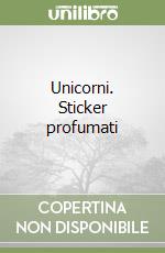 Unicorni. Sticker profumati libro