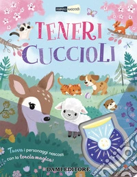 Teneri cuccioli. Animali nascosti. Ediz. a colori. Con torcia magica