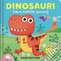 Dinosauri. Libro tattile sonoro. Ediz. a colori libro