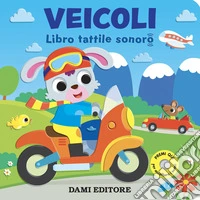 Veicoli. Libro tattile sonoro. Ediz. a colori libro