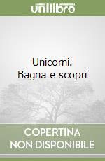 Unicorni. Bagna e scopri libro