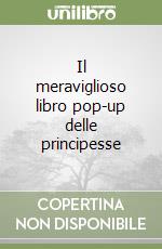 Il meraviglioso libro pop-up delle principesse