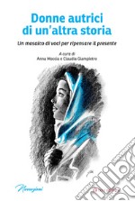 Donne autrici di un'altra storia. Un mosaico di voci per ripensare il presente