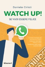 Watch up! Se vuoi essere felice. La Fede in famiglia nel racconto di un padre libro