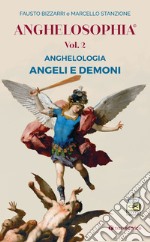 Anghelosophia. Vol. 2: Anghelologia. Angeli e demoni