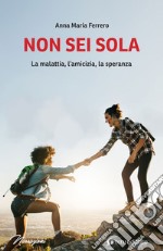 Non sei sola. La malattia, l'amicizia, la speranza